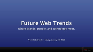 Future Web Trends
Where brands, people, and technology meet.



       Presented at Colle + McVoy, January 23, 2009
 