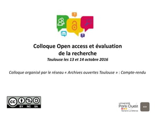 Colloque Open access et évaluation
de la recherche
Toulouse les 13 et 14 octobre 2016
Colloque organisé par le réseau « Archives ouvertes Toulouse » : Compte-rendu
 