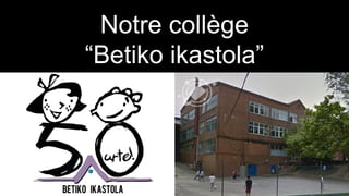Notre collège
“Betiko ikastola”