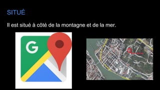 SITUÉ
Il est situé à côté de la montagne et de la mer.