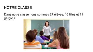 NOTRE CLASSE
Dans notre classe nous sommes 27 élèves: 16 filles et 11
garçons.
.