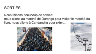 SORTIES
Nous faisons beaucoup de sorties:
nous allons au marché de Durango pour visiter le marché du
livre, nous allons à Candanchu pour skier...