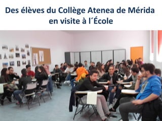 Des élèves du Collège Atenea de Mérida
en visite à l´École
 