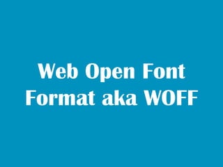 Web Open Font
Format aka WOFF
 