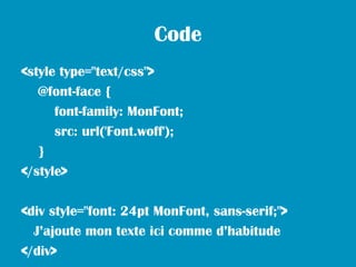 Code
<style type="text/css">
   @font-face {
      font-family: MonFont;
      src: url('Font.woff');
   }
</style>

<div style="font: 24pt MonFont, sans-serif;">
  J’ajoute mon texte ici comme d’habitude
</div>
 