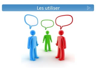 Les utiliser
 