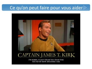 Ce qu’on peut faire pour vous aider
 