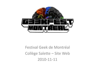 Festival Geek de Montréal
Collège Salette – Site Web
2010-11-11
 