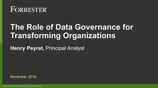 ©"2017"FORRESTER."REPRODUCTION"PROHIBITED.
The$Role$of$Data$Governance$for$
Transforming$Organizations
Henry$Peyret,$Principal"Analyst"
November,"2018
 