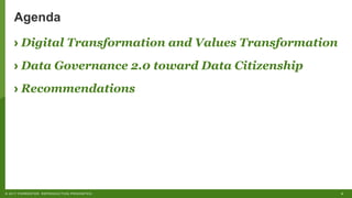 4©"2017"FORRESTER."REPRODUCTION"PROHIBITED.
Agenda
› Digital Transformation and Values Transformation
› Data Governance 2.0 toward Data Citizenship
› Recommendations
 