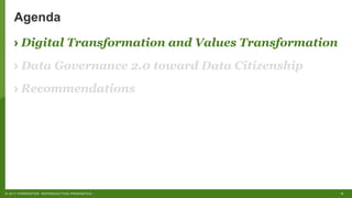 5©"2017"FORRESTER."REPRODUCTION"PROHIBITED.
Agenda
› Digital Transformation and Values Transformation
› Data Governance 2.0 toward Data Citizenship
› Recommendations
 