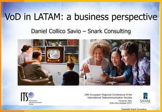 VoD in LATAM: a business perspective
Daniel Collico Savio – Snark Consulting

1

Copyright Snark Consulting

 