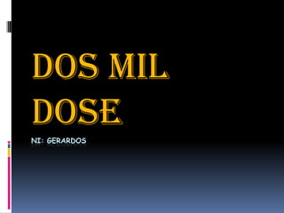 Dos mil
Dose
NI: GERARDOS
 