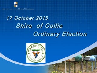 17 October 201517 October 2015
Shire ofShire of CollieCollie
Ordinary ElectionOrdinary Election
 