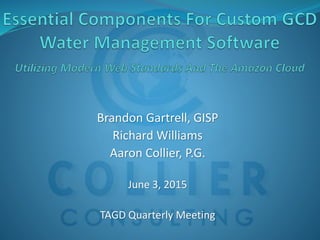 Brandon Gartrell, GISP
Richard Williams
Aaron Collier, P.G.
June 3, 2015
TAGD Quarterly Meeting
 