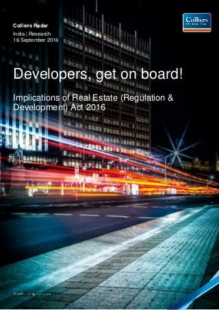 [Type here]
Colliers Radar
India | Research
16 September 2016
Developers, get on board!
Implications of Real Estate (Regulation &
Development) Act 2016
 