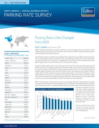 2011 | CBD PARKING RATES




NORTH AMERICA | CENTRAL BUSINESS DISTRICT

PARKING RATE SURVEY



                                              Parking Rates Little Changed
                                              from 2010
                                              ROSS J. MOORE Chief Economist | USA
                                              Despite a general improvement in economic conditions, most parking garage owners and operators did not
                                              increase parking rates during the last 12 months. which came as a relief to businesses and consumers
GLOBAL COMPARISON                             confronting significantly higher gas prices.
TOP 25 MONTHLY PARKING RATES* (USD)
                                              In both Canada and the U.S, parking rates registered little change over the past twelve months with excep-
 London – City                     1,083.59   tion of a few secondary markets. A handful of cities saw double-digit increases, but in most markets park-
 London – West End                 1,014.32   ing rates held steady, rose marginally, or dropped by just a few percent. This somewhat directionless
                                              pattern largely reflects the uneven nature of the current economic recovery.
 Zurich                             822.15
 Hong Kong                          744.72    Daily and monthly parking rates mostly held steady over the past 12 months, with daily parking up 0.8
 Tokyo                              744.00    percent (reversing a 1.4 percent decrease last year) while monthly rates decreased 0.2 percent (reversing
                                              a 1.1 percent increase in 2009-2010). Largely supporting parking rates is the continued tight balance
 Rome                               718.90
                                              between supply and demand—even with the economy still far from operating at full capacity. Despite a
 Perth                              717.43    modest uptick in office leasing activity and a general improvement in the business landscape, monthly
 Geneva                             704.70    parking rates didn’t increase, as is usually the case. Daily rates, which tend to track the general economy
                                              and consumer spending, show marginally improved demand for infrequent parking, and most likely reflect
 Sydney                             695.31    a return to more normal driving patterns and the need (and desire) to be downtown.
 Melbourne                          598.39
                                              While many businesses and consumers are still acting cautiously, demand for parking looks to be slowly
 Amsterdam                          586.62
                                              returning to pre-recession levels. Parking garage owners and operators have largely held rates steady for
 Vienna                             575.12    the past several years, but it is unlikely this will be the case for a third consecutive year. With the economic
 Brisbane                           568.89                                                                                                                                                     recovery anticipated to stay on
 Copenhagen                         567.13     NORTH AMERICA – TOP 10 DAILY PARKING RATES                                                                                                      track and a modest improvement
                                                                                                                                                                                               in the labor market, parking rates
 Stockholm                          546.41                                       50                                                                                                            are expected to rise by a modest
                                                                                           2011 41.00




                                                                                                                                                                                               amount in the coming year.
                                                                                                        38.00




 New York – Midtown                 541.00
                                                                                                                 34.00




                                                                                 40
                                                 Parking Rates – Median (US$)




                                                                                                                                                                                               Beyond the next 12 months,
                                                                                                                            32.00
                                                                                          2010




                                                                                                                                                30.00
                                                                                                                                        30.00




 New York – Downtown                533.00
                                                                                                                                                                                               however, parking rates are
                                                                                                                                                                   26.00
                                                                                                                                                         26.00




                                                                                                                                                                              26.00

                                                                                                                                                                                       24.00




 Milan                              517.61                                       30                                                                                                            expected to increase by at least
 Birmingham                         496.44                                                                                                                                                     high single digits.
                                                                                 20
 Calgary, AB                        486.34
                                                                                                                                                                                               Colliers parking rate survey
                                                                                  10
 Boston, MA                         438.00                                                                                                                                                     includes 61 central business
 Manchester                         428.82                                                                                                                                                     districts across North America.
                                                                                   0
                                                                                                                                                                                               (U.S.: 49, Canada: 12)
                                                                                            n


                                                                                                         I

                                                                                                                     A

                                                                                                                           , IL

                                                                                                                                     CA


                                                                                                                                                  n

                                                                                                                                                         PA

                                                                                                                                                                    CA


                                                                                                                                                                               A

                                                                                                                                                                                       WA
                                                                                                        ,H
                                                                                         ow




                                                                                                                                                tow
                                                                                                                   M




                                                                                                                                                                                 C




 Moscow                             420.58
                                                                                                                            go
                                                                                                     u




                                                                                                                                                        ia,
                                                                                                                                    s,




                                                                                                                                                                 o,

                                                                                                                                                                              o,
                                                                                                                n,




                                                                                                                                                                                      le,
                                                                                          dt

                                                                                                  lul




                                                                                                                                             wn
                                                                                                                                 ele




                                                                                                                                                                           isc
                                                                                                                                                                 eg
                                                                                                                         ica




                                                                                                                                                     lph
                                                                                                                to
                                                                                       Mi




                                                                                                                                                                                     att
                                                                                             no


                                                                                                            s




                                                                                                                                                              Di
                                                                                                                                           Do




                                                                                                                                                                        c
                                                                                                                             ng
                                                                                                                     Ch




                                                                                                                                                  de




                                                                                                                                                                                Se
                                                                                                         Bo
                                                                                   –




                                                                                                                                                                     an
                                                                                           Ho




 Oslo                               612.15
                                                                                                                                                           n
                                                                                                                           sA




                                                                                                                                                ila
                                                                                  Y




                                                                                                                                         –




                                                                                                                                                                   Fr
                                                                                                                                                         Sa
                                                                                   N




                                                                                                                                                Ph
                                                                                                                                    NY
                                                                                                                          Lo




                                                                                                                                                                   n
                                                                                k,




                                                                                                                                                                 Sa
                                                                r




                                                                                                                                    k,
                                                             Yo




 Athens                             388.21
                                                                                                                                    r
                                                                                                                                 Yo
                                                 w




                                                                                                                                                                                                              continued on page 5
                                               Ne




                                                                                                                            w
                                                                                                                           Ne




*Monthly unreserved median rates




www.colliers.com
 