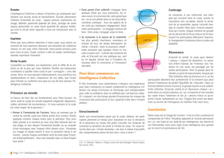 Page 14 • Intelligence Collective - Livre Blanc Retour sommaire
Écouter
L’Intelligence Collective a besoin d’individus qui pratiquent assi-
dûment une écoute active et bienveillante. Écouter pleinement
mobilise l’ensemble du corps : regard, posture, expressions du
visage, détente, proximité spatiale (et donc, partage de notre
espace personnel). Le corps reçoit quantité de signaux faibles,
qui sont la clé de notre capacité à vivre nos interactions avec le
monde.
Exprimer
Parce que nous prêtons attention à notre corps, nous allons, au
moment de nous exprimer, éprouver une sensation de cohérence
interne. En lien avec notre intériorité, notre parole sonnera juste
pour nous et pour l’autre, surtout si elle est posée, authentique,
assurée, exprimant l’essentiel.
Porter la paix
Corporelles ou verbales, nos expressions sont le reflet de la vio-
lence ou de la paix qui nous habitent. Pacifier nos expressions
contribuera à pacifier notre corps et par « contagion », celui des
autres. Ainsi, en nous ajustant intérieurement, nous pacifions nos
représentations et donc, l’expression de nos idées, que l’autre
peut infirmer ou confirmer sans peur en vue de faire avancer l’In-
telligence Collective.
Présence au monde
Le besoin de faire lien est fondamental pour l’être humain. Se
sentir isolé et coupé du monde engendre négativité, dépression,
colère, sentiment de non-existence… Or nous existons et le corps
est notre moyen de le percevoir !
•• Penser à l’immensité de l’univers. Nous ne sommes pas le
centre du monde, juste une infime partie d’un univers. Prenez
quelques instants chaque matin pour le percevoir. Pour vous
aider, pensez à ce moment où vous vous êtes retrouvé seul sur
une plage, la nuit, devant l’immensité étoilée, ou au sommet
d’une montagne, avec l’espace infini devant vous… Visualisez
ces images et laissez revenir à vous la sensation vécue à cet
instant… Laissez chaque centimètre carré de votre peau frisson-
ner d’émerveillement… Vous irez travailler dans un état d’esprit
tout autre !
•• Faire partie d’un collectif, s’engager dans
quelque chose qui nous passionne. Au ni-
veau social, la conscience de « plus grand que
soi » va se concrétiser dans la vie associative,
caritative, politique… Tous ces aspects de la
vie civile qui impliquent engagement, béné-
volat, participation… Le langage commun dit
bien : faire corps, s’engager corps et âme…
•• Se connecter à la source de la créativité.
Les plus grands chercheurs, inventeurs et
artistes de tous les temps témoignent du
même « miracle » dans le processus créatif :
cette sensation que quelque chose en eux
crée à travers eux12
. Cultiver des moments de
vide et d’accueil est une pratique qui, seul
ou en équipe, donne lieu à l’irruption du
nouveau dans la conscience, à l’innovation
véritable.
Pour bien commencer en
Intelligence Collective
À titre d’exemple, nous présenterons ci-dessous une expérience
pour bien commencer un travail collaboratif en Intelligence Col-
lective. Les temps d’inclusion et d’échange sont indispensables
pour créer la confiance, mais ne suffisent pas. Cet exercice collec-
tif « corporel » en trois temps permet d’harmoniser les niveaux de
conscience des participants et leur capacité à être dans l’instant
présent :
Enracinement
Sentir son enracinement passe par le corps. Debout, les parti-
cipants prennent un temps pour actualiser en eux la sensation
de la pesanteur au niveau des pieds. Couchés, leur proposer de
contacter la sensation de poids à l’arrière du corps. Un corps en-
raciné dans ses « limites terrestres » est plus à même d’accueillir
des comportements pleins de bon sens « terre à terre » !
(12)	 O. Scharmer, Théorie U, Diriger à partir du futur émergent, Pearson Educa-
tion France, 2012
Centrage
Se connecter à son intériorité, aux éner-
gies qui circulent dans le corps, oriente la
conscience vers soi-même, donne la sensa-
tion de se rassembler, apaise l’activité men-
tale et installe l’être dans l’instant présent.
Quoi qu’il arrive, chaque membre du groupe
est au service de la Vie en chacun et en tous.
Quand les participants effectuent l’exercice,
le changement d’ambiance dans la pièce est
palpable.
Résonance
Enraciné et centré, le corps peut devenir
« poreux », espace de résonance. La sensa-
tion d’être traversé, de l’intérieur vers l’ex-
térieur et vice versa, est partagée par les
autres participants. Ainsi le groupe peut at-
teindre ce point de basculement, évoqué par
Otto Scharmer dans le processus en U, où les
participants dévoilent leur authenticité. À ce moment (qui peut
donner l’impression de perdre l’équilibre, de « basculer » dans un
fonctionnement encore inconnu), le groupe touche à une authen-
ticité collective. Enraciné, centré et en résonance, chaque « je »
entre dans un instant précieux, où « je » m’exprime d’une manière
qui capte mieux l’attention et où« je » perçois mieux ce qu’ex-
prime l’autre, verbalement ou non. Chaque être entier est désor-
mais au service de l’émergence, du meilleur futur pour tous…
Conclusion
Notre corps est à l’image de l’univers : il est à la fois contenant et
composante de l’infini. Paradoxe apparent et miracle permanent
où « je » est Sujet en soi, doté de ses intelligences, ses talents et
son libre-arbitre, mais aussi sujet d’une intelligence plus grande
qui le nourrit en permanence de Vie.
En résonance
Centré
Enraciné
 