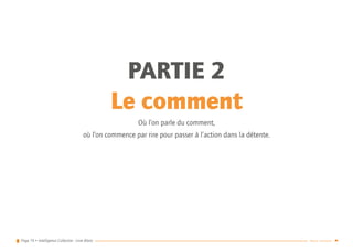 Page 19 • Intelligence Collective - Livre Blanc Retour sommaire
PARTIE 2
Le comment
Où l’on parle du comment,
où l’on commence par rire pour passer à l’action dans la détente.
 