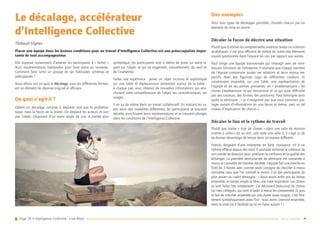 Page 28 • Intelligence Collective - Livre Blanc Retour sommaire
Le décalage, accélérateur
d’Intelligence Collective
Thibault Vignes
Placer une équipe dans les bonnes conditions pour un travail d’Intelligence Collective est une préoccupation impor-
tante de tout accompagnateur.
Elle suppose notamment d’amener les participants à « lâcher »
leurs représentations habituelles pour faire place au nouveau.
Comment faire sortir un groupe de ses habitudes, schémas et
présupposés ?
Nous allons voir en quoi le décalage, sous ses différentes formes,
est un élément de réponse original et efficace.
De quoi s’agit-il ?
Opérer un décalage consiste à déplacer non pas la probléma-
tique, mais la façon de la traiter. On déplace les acteurs et non
pas l’objet. Disposant d’un autre angle de vue, à portée plus
symbolique, les participants sont à même de poser un autre re-
gard sur l’objet, ce qui va engendrer, naturellement, du neuf et
de l’inattendu.
Faites une expérience : posez un objet inconnu et sophistiqué
sur une table et déplacez-vous lentement autour de la table :
à chaque pas, vous obtenez de nouvelles informations qui enri-
chissent votre compréhension de l’objet, ses caractéristiques, ses
usages...
Il en va de même dans un travail collaboratif. En traitant les su-
jets selon des modalités différentes, les participants se trouvent
décalés, enrichissent leurs représentations et se trouvent plongés
dans les conditions de l’Intelligence Collective.
Des exemples
Voici trois types de décalages possibles, illustrés chacun par un
exemple de mise en œuvre :
Décaler la façon de décrire une situation
Plutôt que d’utiliser les sempiternelles matrices textes ou schémas
analytiques, il est plus efficient de mettre en scène des éléments
visuels positionnés dans l’espace les uns par rapport aux autres.
Paul dirige une équipe transversale qui interagit avec de nom-
breuses fonctions de l’entreprise. Il souhaite que chaque membre
de l’équipe comprenne toutes ces relations et leurs enjeux res-
pectifs. Avec des figurines Lego de différentes couleurs, ils
construisent ensemble, sur une table, une représentation de
l’équipe et de ses parties prenantes, en « problématisant » les
choses (représentant ce qui fonctionne et ce qui pose difficulté
par des couleurs, des formes, des positions). Paul témoigne ainsi
après le séminaire : « je n’imaginais pas que nous puissions par-
tager autant d’informations en une heure et demie, avec un tel
niveau d’implication de chacun ».
Décaler le lieu et le rythme de travail
Plutôt que traiter « trop de choses » dans une salle de réunion
(même si celle-ci est au vert, cela reste une salle !), il s’agit ici de
se donner davantage de temps dans un espace différent.
Patrick, dirigeant d’une entreprise en forte croissance, vit à un
rythme effréné depuis des mois. Il souhaite renforcer la cohésion de
son comité de direction pour améliorer la confiance et la qualité des
échanges. La première demi-journée de séminaire est consacrée à
mieux se connaître de manière décalée : l’équipe fait une marche en
forêt de 3 heures avec comme seule consigne de chercher à mieux
connaître ceux que l’on connaît le moins. L’un des participants (le
plus ancien du codir) témoigne : « Nous avons enfin pris du temps
ensemble, un temps simple et libre, une vraie respiration. Les choses
se sont faites très simplement : j’ai découvert beaucoup de choses
sur mes collègues, qui vont m’aider à mieux les comprendre. Et puis
le fait de marcher ensemble sur une durée assez longue, c’est fina-
lement symboliquement assez fort : nous avons cheminé ensemble,
dans la vraie vie il faudrait qu’on en fasse autant ! »
 