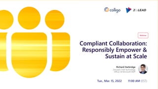 Compliant Collaboration:
Responsibly Empower &
Sustain at Scale
Richard Harbridge
2toLead Chief Technology
Officer & Micro...