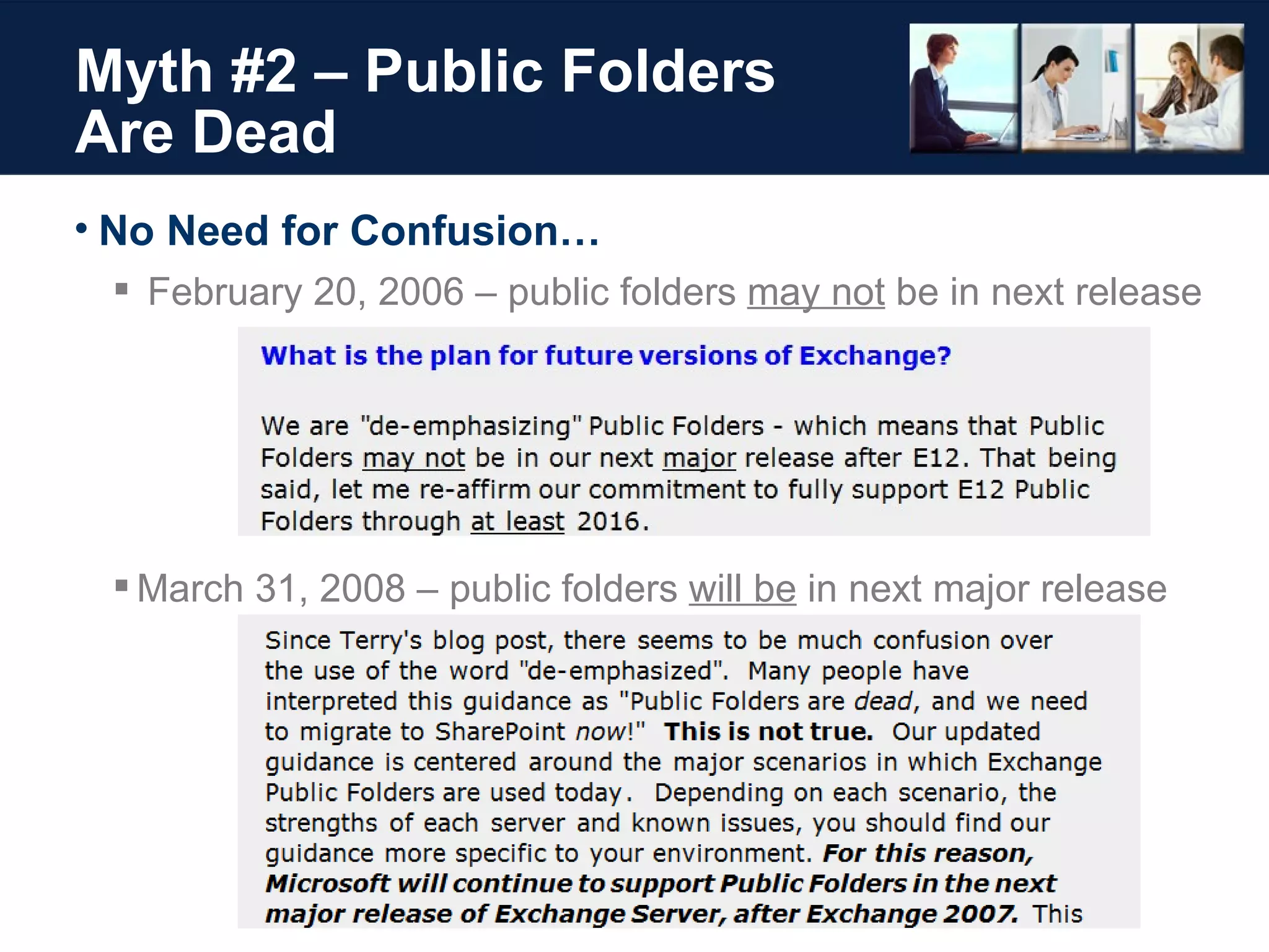 Myth #2 – Public Folders Are Dead No Need for Confusion… February 20, 2006 – public folders  may not  be in next release March 31, 2008 – public folders  will be  in next major release 