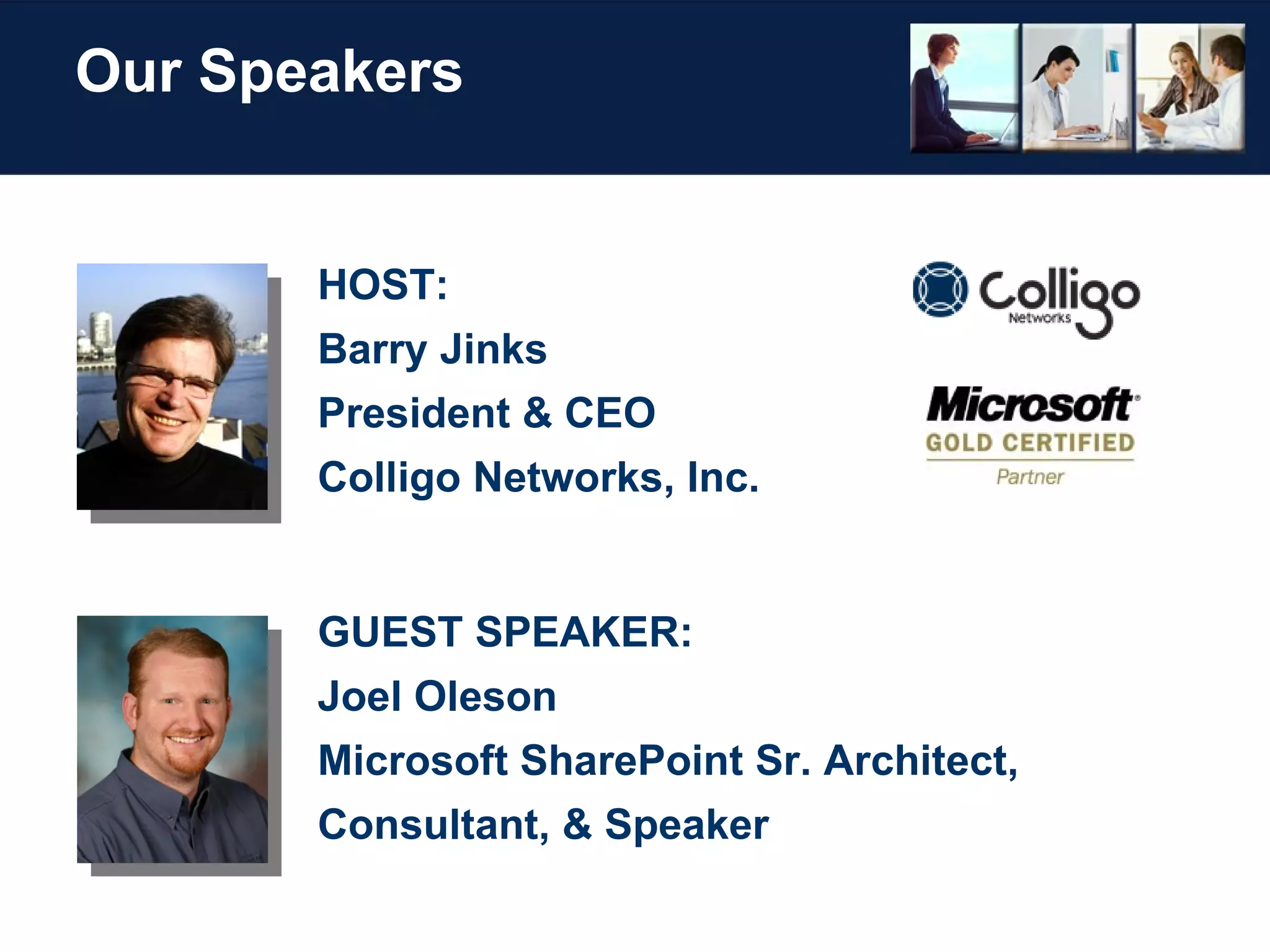 Our Speakers HOST: Barry Jinks President & CEO  Colligo Networks, Inc. GUEST SPEAKER: Joel Oleson Microsoft SharePoint Sr. Architect, Consultant, & Speaker 