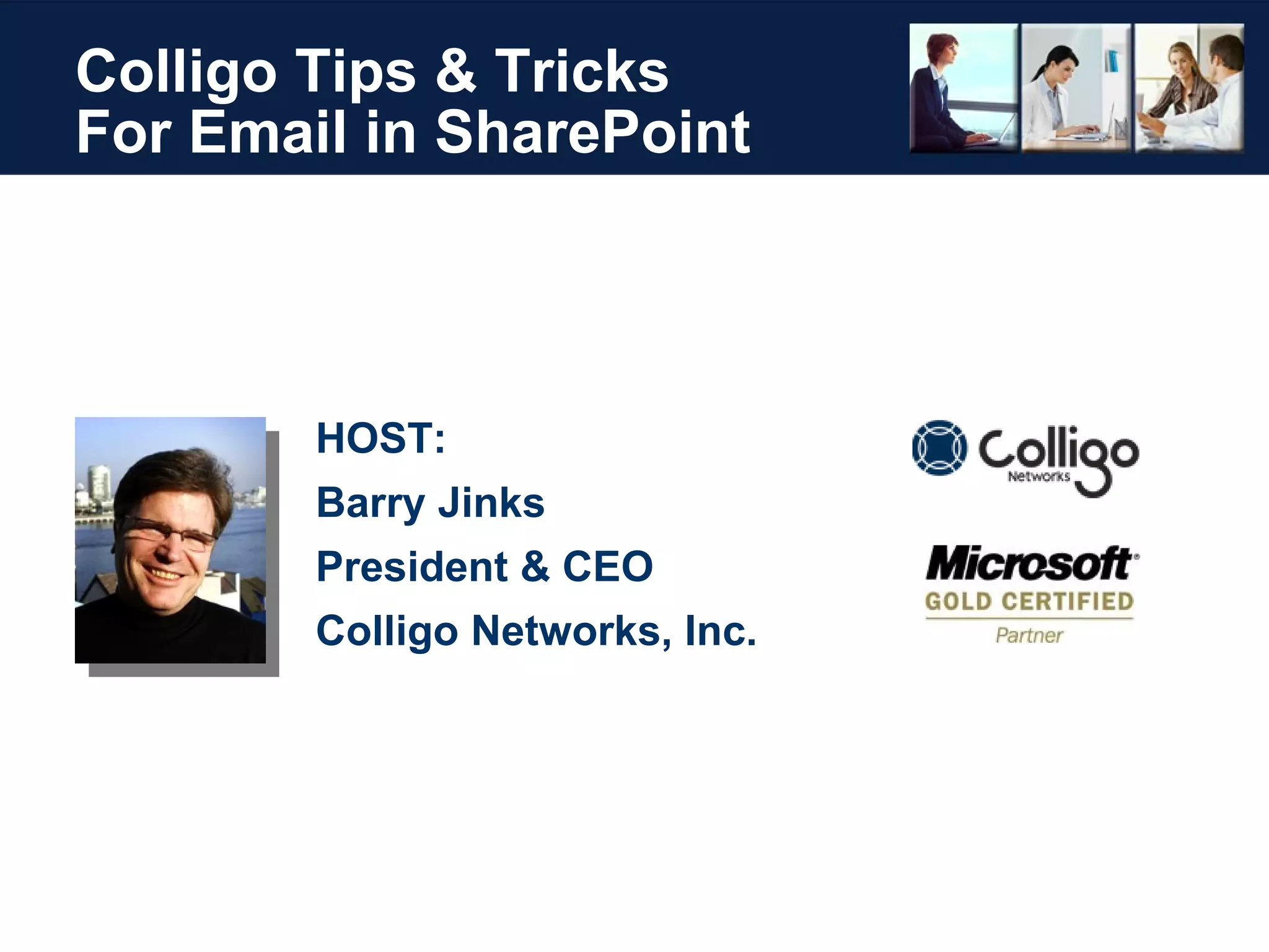 Colligo Tips & Tricks  For Email in SharePoint HOST: Barry Jinks President & CEO  Colligo Networks, Inc. 