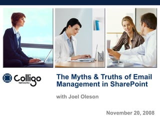 The Myths & Truths of Email Management in SharePoint November 20, 2008 with Joel Oleson 