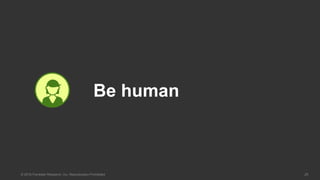 25© 2016 Forrester Research, Inc. Reproduction Prohibited
Be human
 
