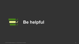 28© 2016 Forrester Research, Inc. Reproduction Prohibited
Be helpful
 