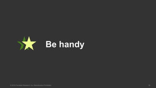 30© 2016 Forrester Research, Inc. Reproduction Prohibited
Be handy
 
