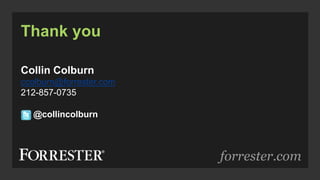 forrester.com
Thank you
Collin Colburn
ccolburn@forrester.com
212-857-0735
@collincolburn
 