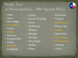 —  Allen	
             —  Lavon	
                 —  Princeton	
  
—  Anna	
              —  Lowry	
  Crossing	
     —  Prosper	
  
—  Blue	
  Ridge	
     —  Lucas	
                 —  Richardson	
  
—  Carrollton	
  
                        —  McKinney	
              —  Royse	
  City	
  
—  Celina	
  
                        —  Melissa	
               —  Sachse	
  
—  Dallas	
  
                        —  Murphy	
                —  Saint	
  Paul	
  
—  Fairview	
  
                        —  Nevada	
                —  The	
  Colony	
  
—  Farmersville	
  
—  Frisco	
            —  New	
  Hope	
           —  Van	
  Alstyne	
  

—  Garland	
           —  Parker	
                —  Weston	
  
—  Josephine	
         —  Plano	
                 —  Wylie	
  
 