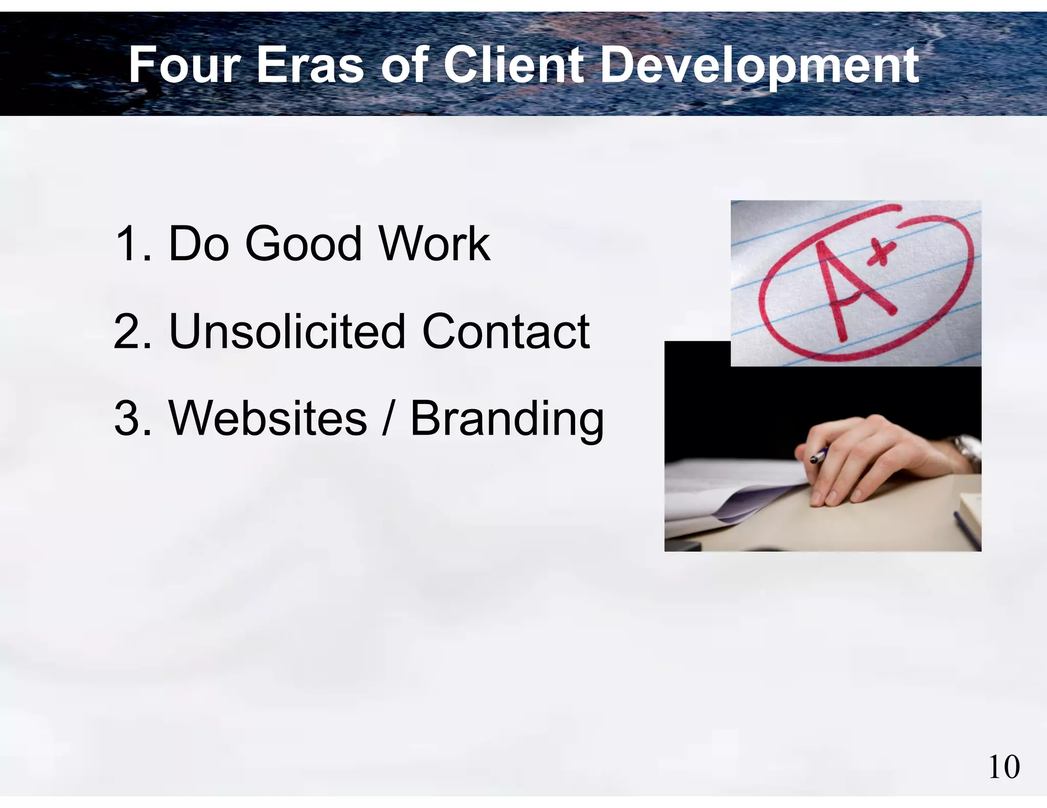 Four Eras of Client Development
1. Do Good Work
2. Unsolicited Contact
3. Websites / Branding

!10

 