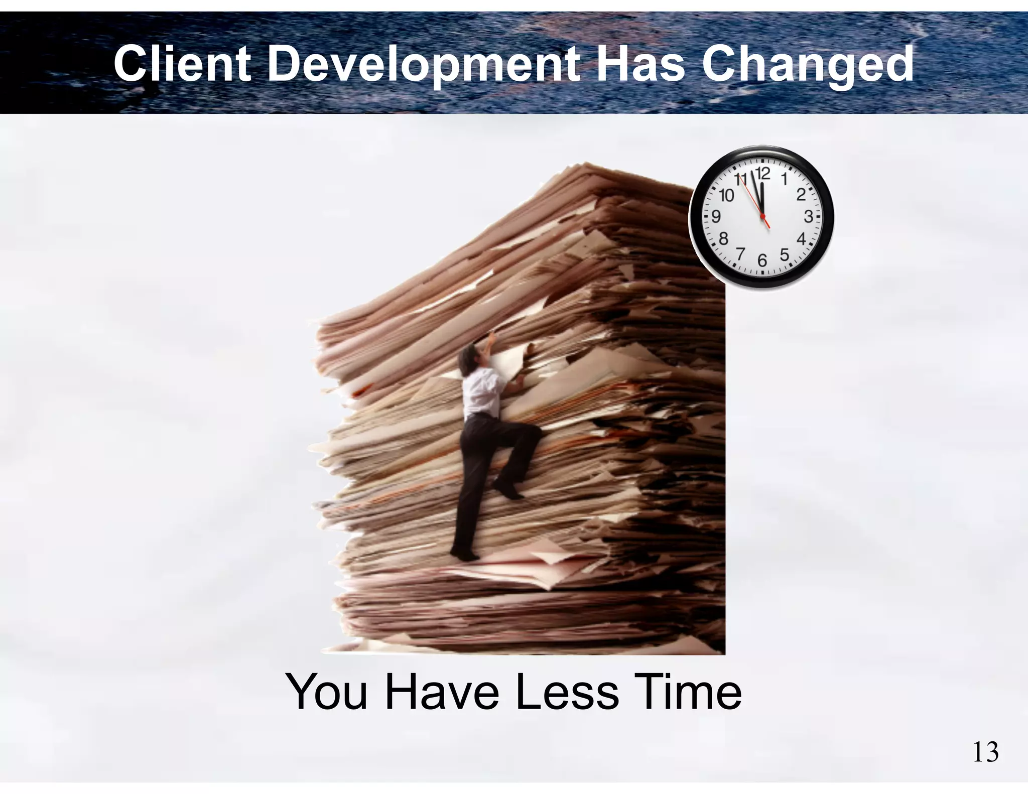 Client Development Has Changed

You Have Less Time
!13

 