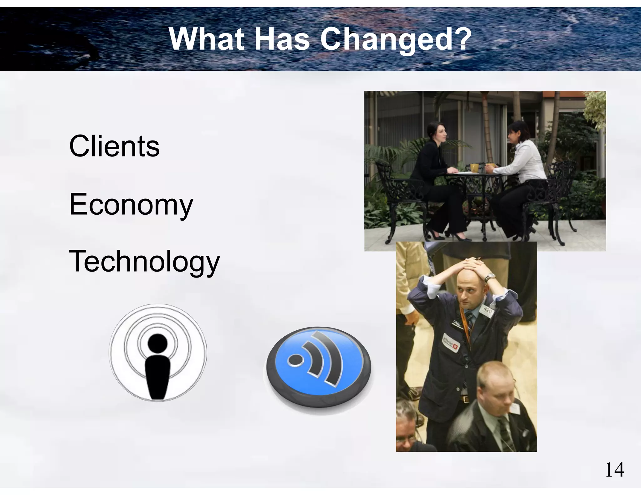 What Has Changed?
Clients
Economy
Technology

!14

 