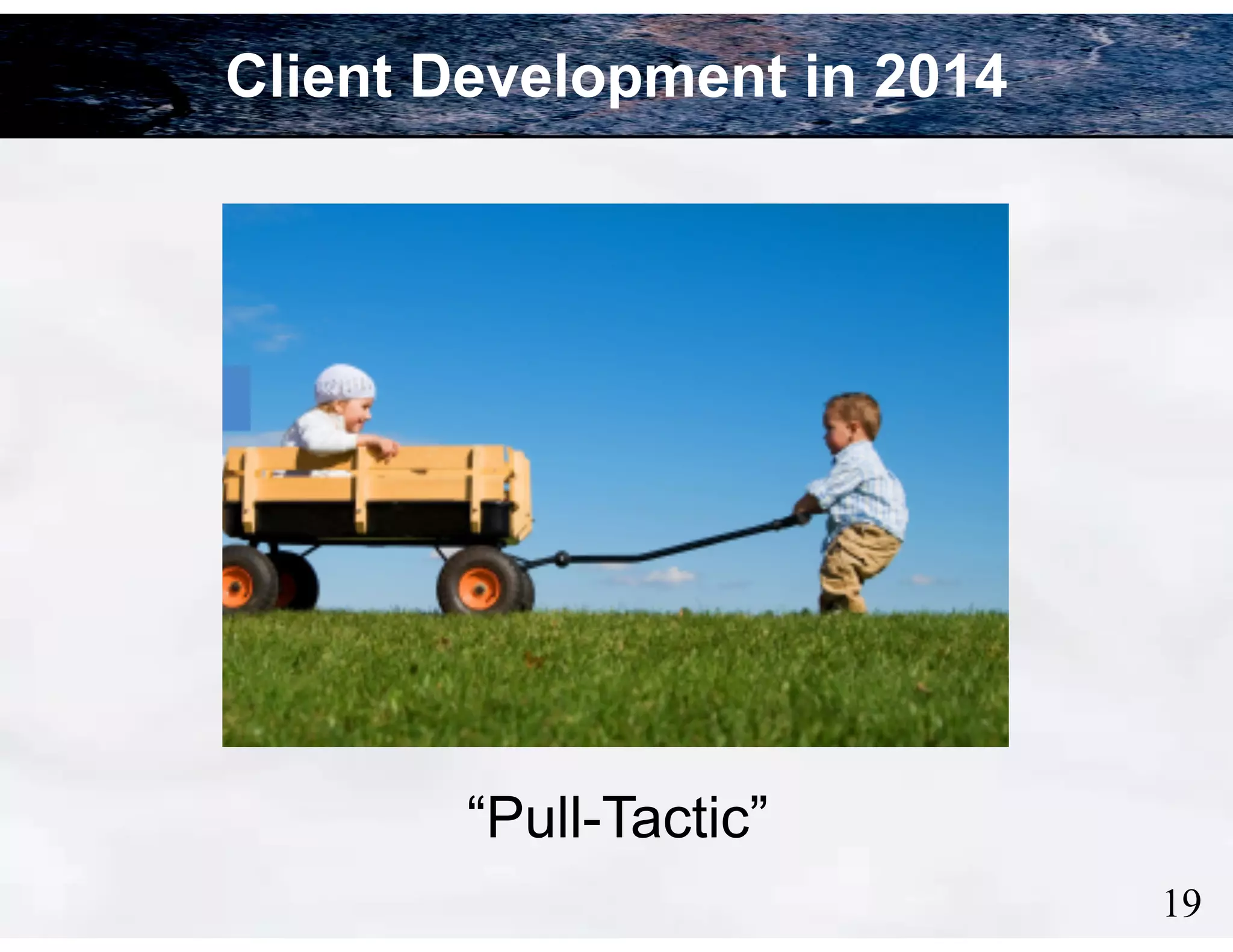 Client Development in 2014

“Pull-Tactic”
!19

 