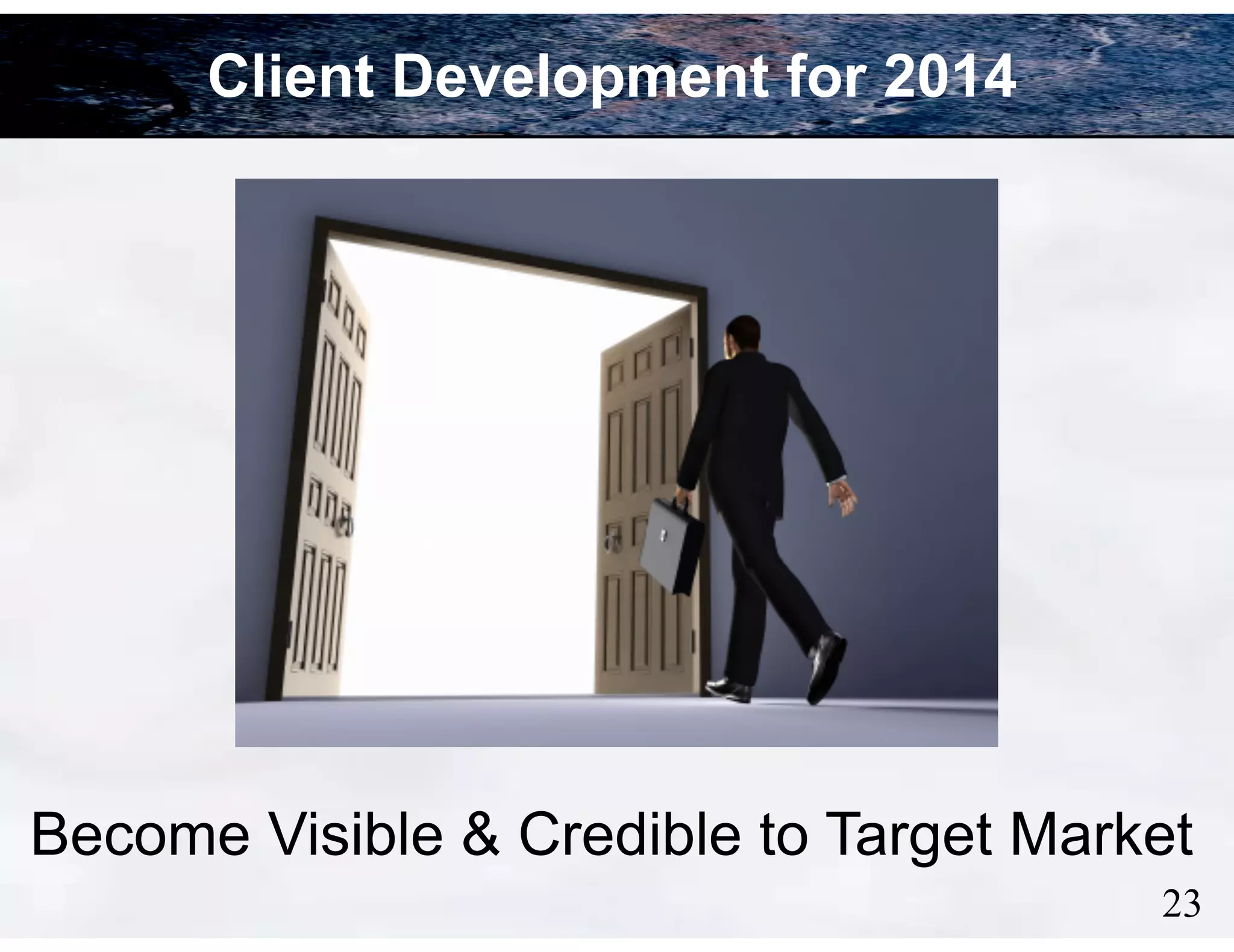 Client Development for 2014

Become Visible & Credible to Target Market
!23

 