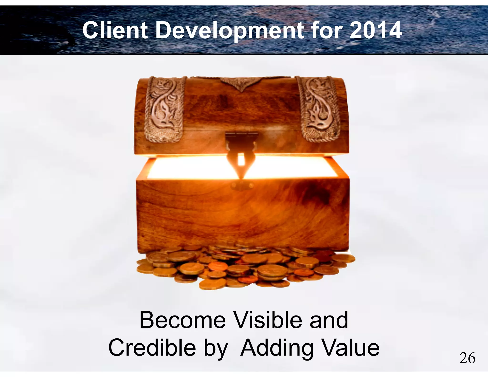 Client Development for 2014

Become Visible and
Credible by Adding Value

!26

 