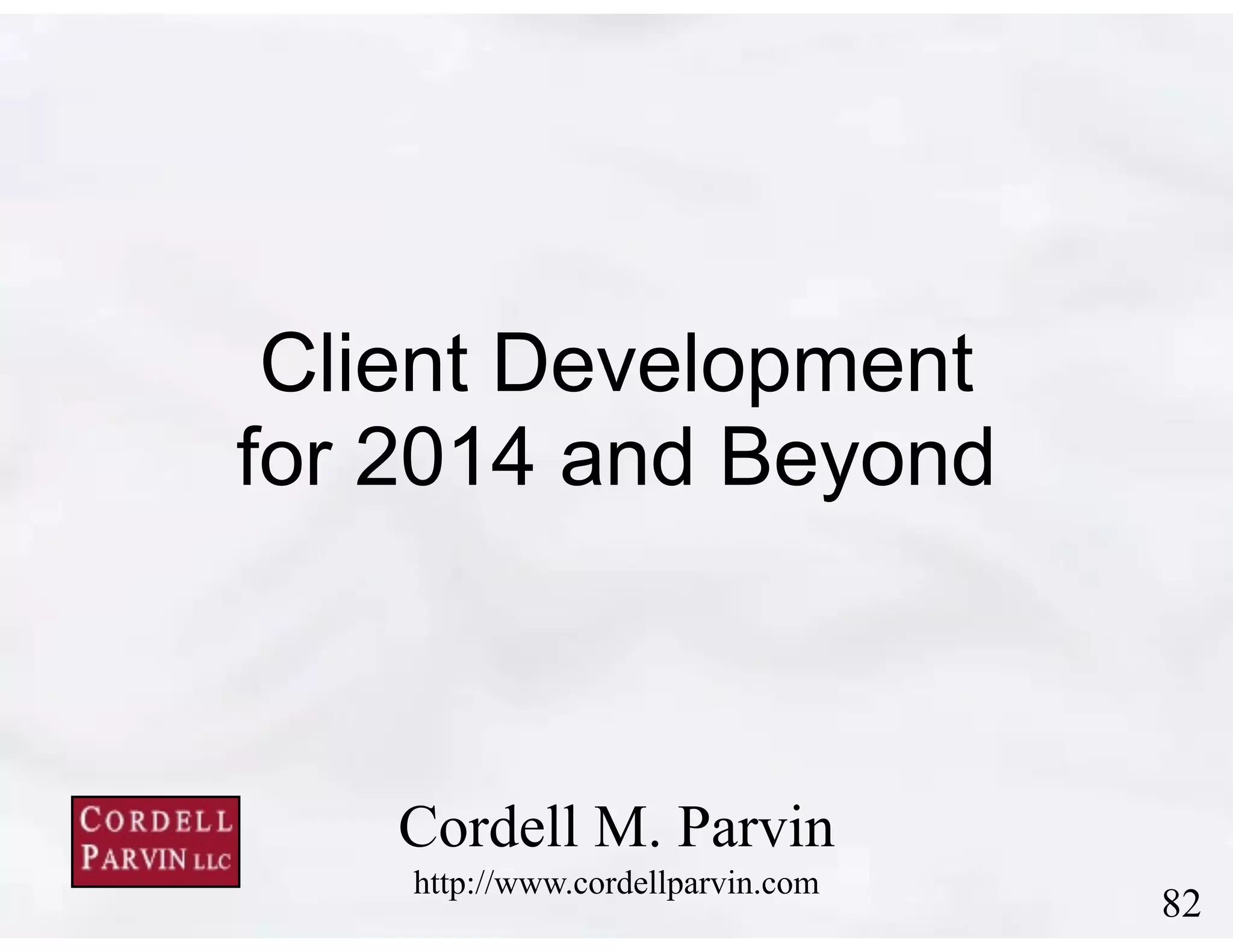 Client Development
for 2014 and Beyond

Cordell M. Parvin 
http://www.cordellparvin.com

!82

 