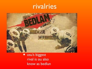 rivalries
• osu’s biggest
rival is ou also
know as bedlun
 