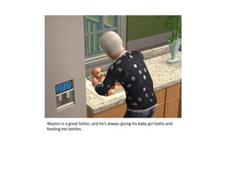 Waylon is a great father, and he’s always giving his baby girl baths and feeding her bottles.