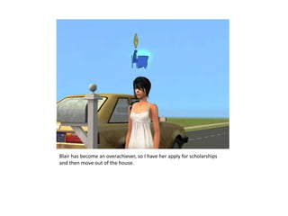 Blair has become an overachiever, so I have her apply for scholarships and then move out of the house.