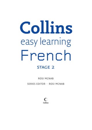 Collins
easy learning
French
       stage 2

        ROSI MCNAB

 SERIES EDITOR · ROSI MCNAB
 