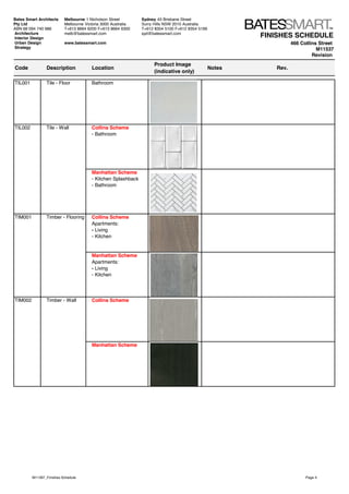 FINISHES SCHEDULE
466 Collins Street
M11537
Revision
Code Description Location
Product Image
(indicative only)
Notes Rev.
Bates Smart Architects
Pty Ltd
ABN 68 094 740 986
Melbourne 1 Nicholson Street
Melbourne Victoria 3000 Australia
T+613 8664 6200 F+613 8664 6300
melb@batessmart.com
www.batessmart.com
Sydney 43 Brisbane Street
Surry Hills NSW 2010 Australia
T+612 8354 5100 F+612 8354 5199
syd@batessmart.comArchitecture
Interior Design
Urban Design
Strategy
TIL001 Tile - Floor Bathroom
Collins Scheme
- Bathroom
Manhattan Scheme
- Kitchen Splashback
- Bathroom
TIM001 Timber - Flooring Collins Scheme
Apartments:
- Living
- Kitchen
Manhattan Scheme
Apartments:
- Living
- Kitchen
TIM002 Timber - Wall Collins Scheme
Manhattan Scheme
Tile - WallTIL002
M11397_Finishes Schedule Page 4
 