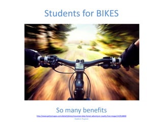 Students for BIKES
So many benefits
http://www.gettyimages.com/detail/photo/mountain-bike-forest-adventure-royalty-free-image/143918800
Vladimir Popovic
 