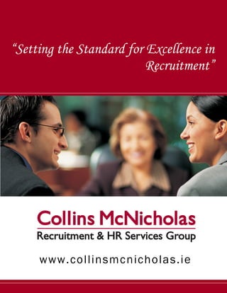 “Setting the Standard for Excellence in
                          Recruitment”




     www.collinsmcnicholas.ie
 