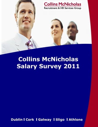 Collins McNicholas Salary Survey


2011




       Collins McNicholas
       Salary Survey 2011




                                              1
Dublin I Cork I Galway I Sligo I Athlone
 