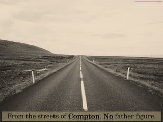 http://pixabay.com/en/highway-road-markers-travel-498304/
From the streets of Compton. No father figure.
 